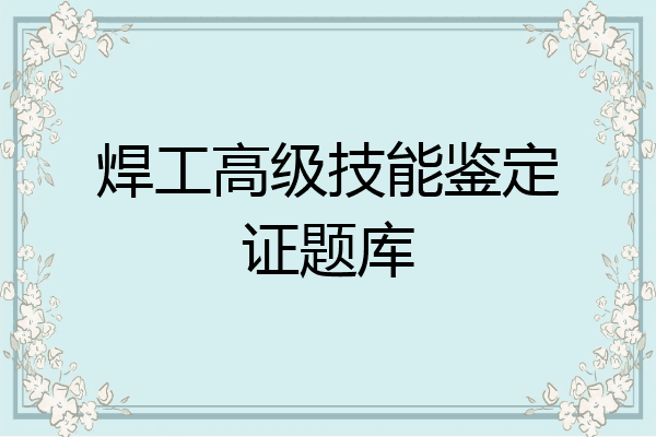 焊工高级技能鉴定证题库