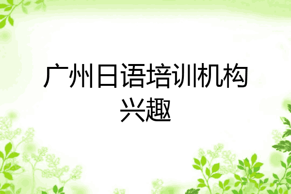 广州日语培训机构兴趣