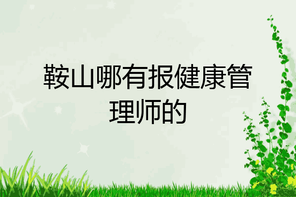 鞍山哪有报健康管理师的