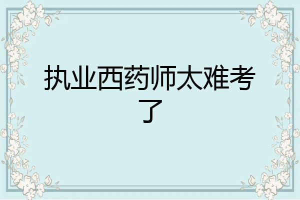 执业西药师太难考了