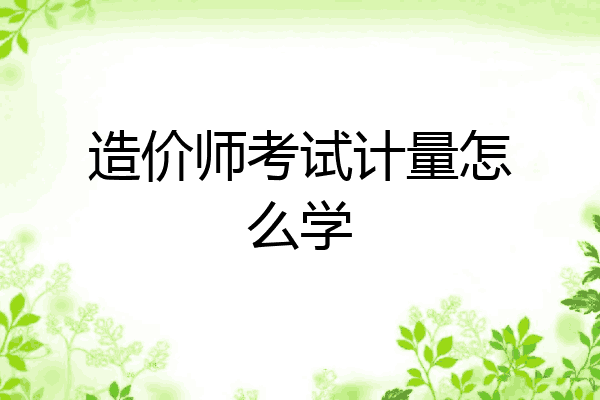 造价师考试计量怎么学