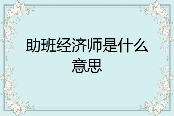 助班经济师是什么意思