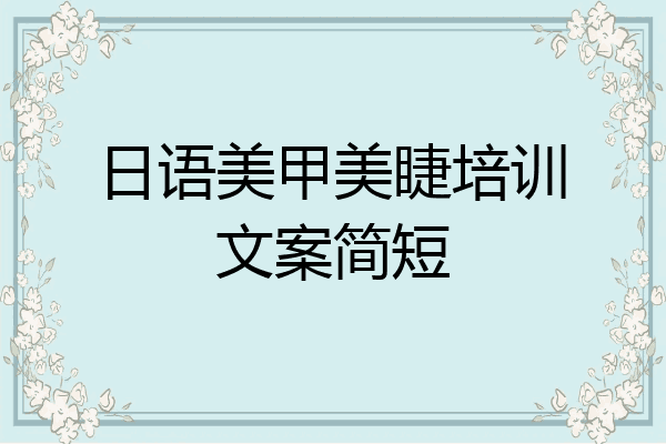 日语美甲美睫培训文案简短