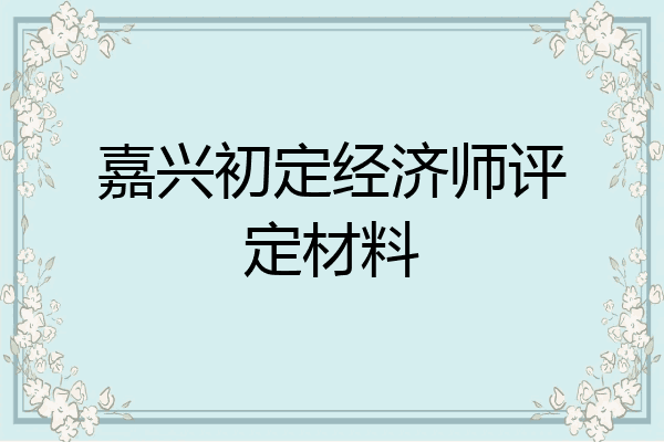 嘉兴初定经济师评定材料