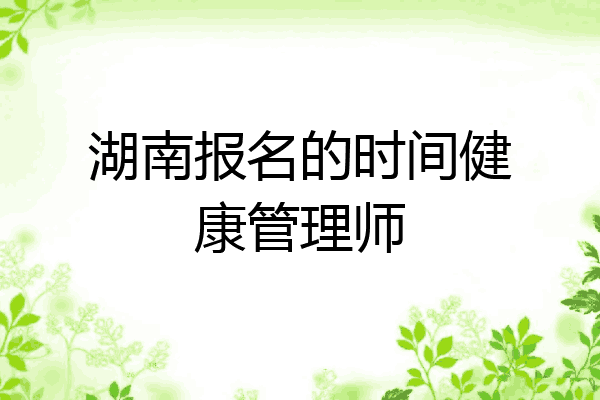 湖南报名的时间健康管理师