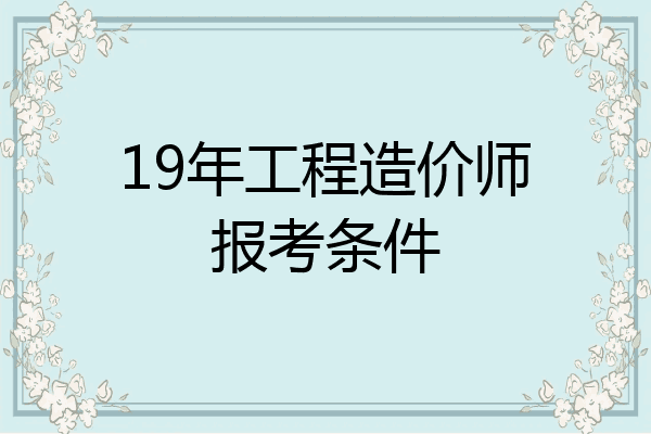19年工程造价师报考条件