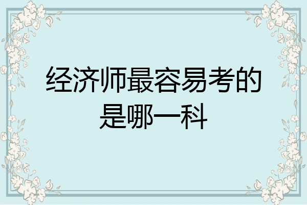 经济师最容易考的是哪一科