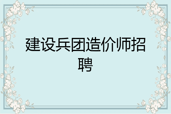 建设兵团造价师招聘