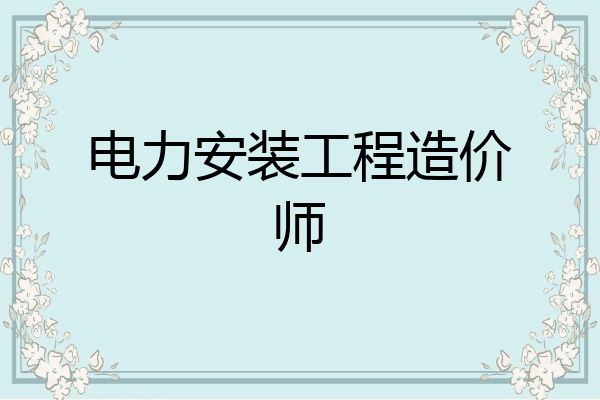 电力安装工程造价师