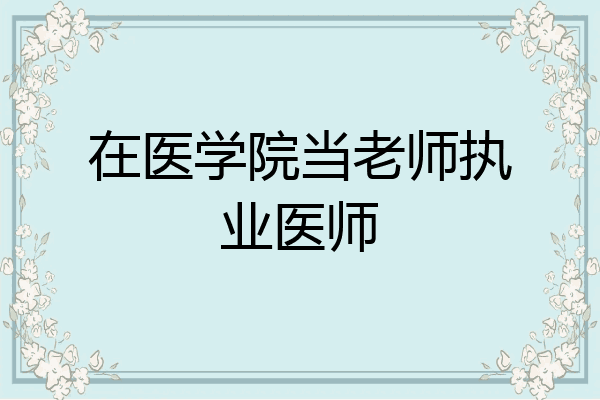 在医学院当老师执业医师