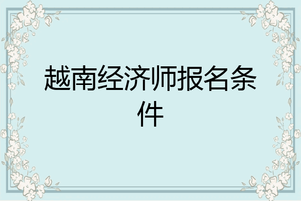 越南经济师报名条件