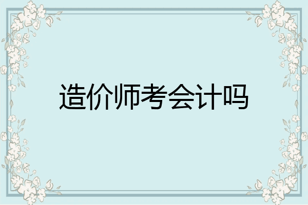 造价师考会计吗