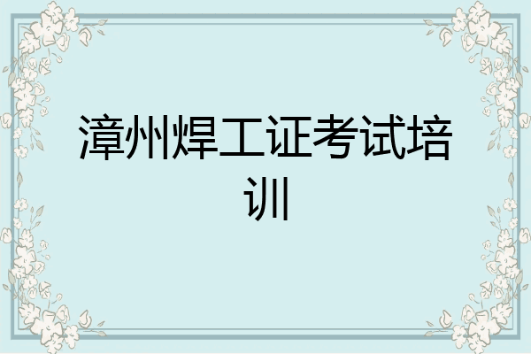 漳州焊工证考试培训