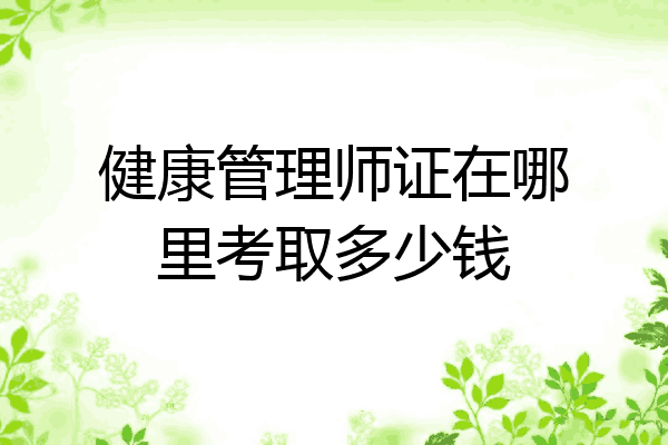 健康管理师证在哪里考取多少钱
