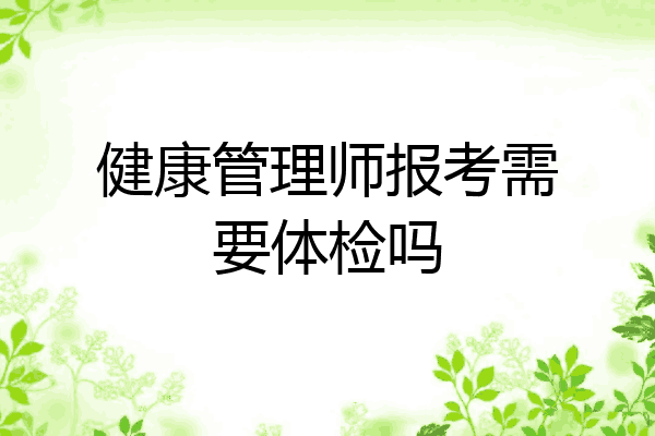 健康管理师报考需要体检吗