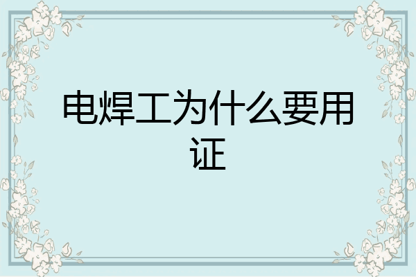 电焊工为什么要用证