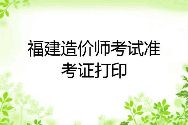 福建造价师考试准考证打印