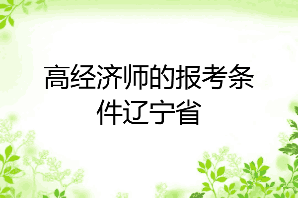 高经济师的报考条件辽宁省