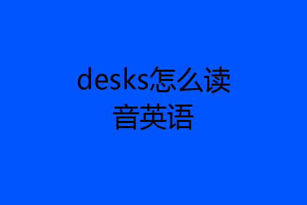 desks怎么读音英语