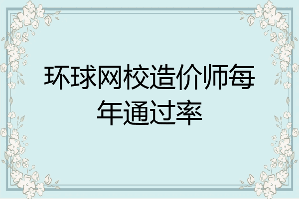 环球网校造价师每年通过率
