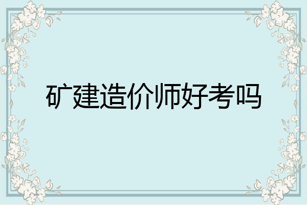 矿建造价师好考吗