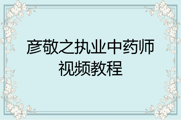 彦敬之执业中药师视频教程