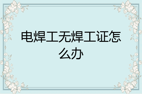 电焊工无焊工证怎么办