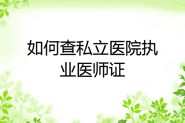 如何查私立医院执业医师证