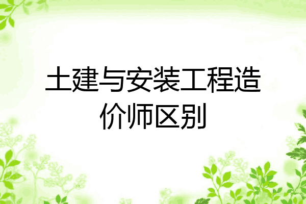 土建与安装工程造价师区别