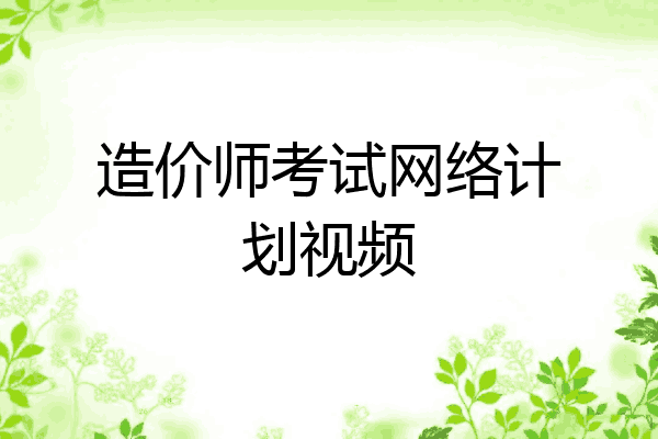 造价师考试网络计划视频