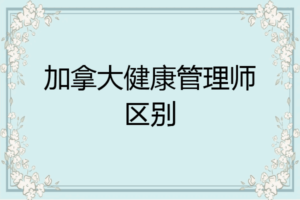 加拿大健康管理师区别