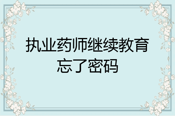 执业药师继续教育忘了密码