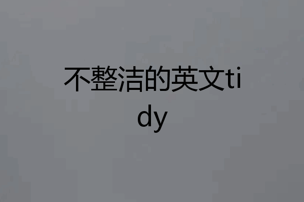 不整洁的英文tidy