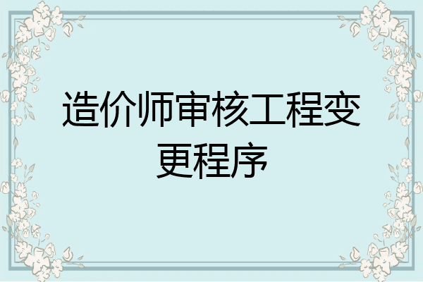 造价师审核工程变更程序