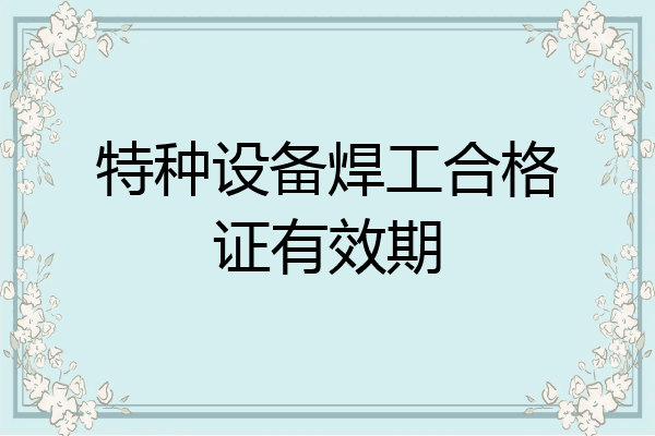 特种设备焊工合格证有效期