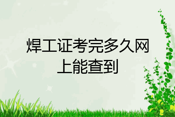 焊工证考完多久网上能查到