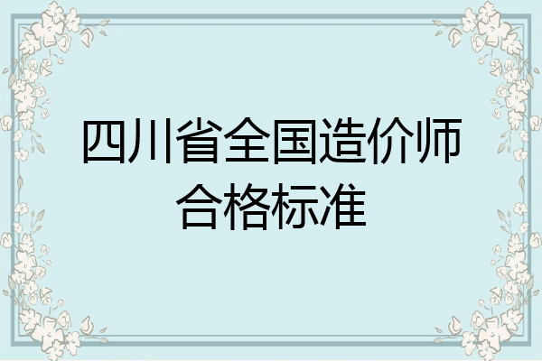 四川省全国造价师合格标准