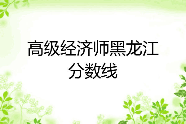高级经济师黑龙江分数线