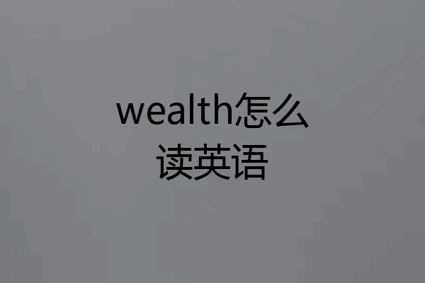 wealth怎么读英语