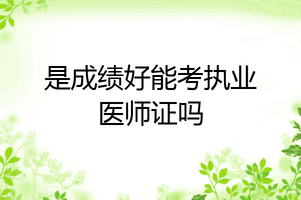 是成绩好能考执业医师证吗