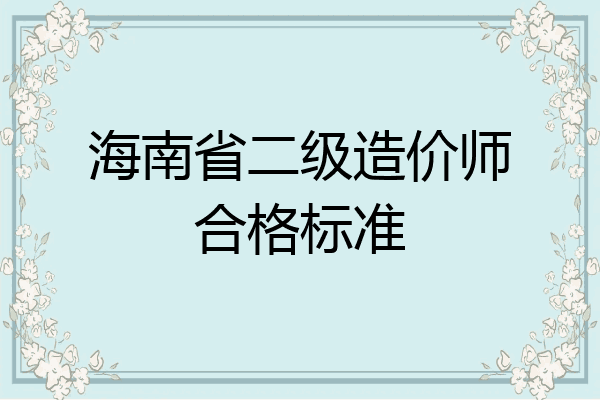 海南省二级造价师合格标准
