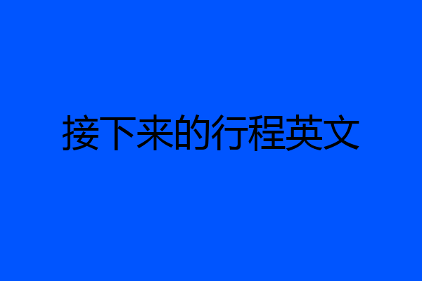 接下来的行程英文