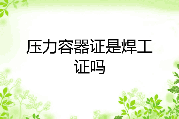 压力容器证是焊工证吗