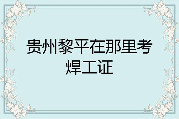 贵州黎平在那里考焊工证