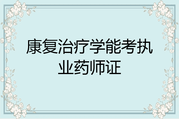 康复治疗学能考执业药师证