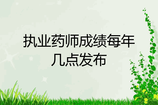 执业药师成绩每年几点发布