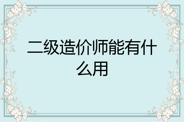 二级造价师能有什么用