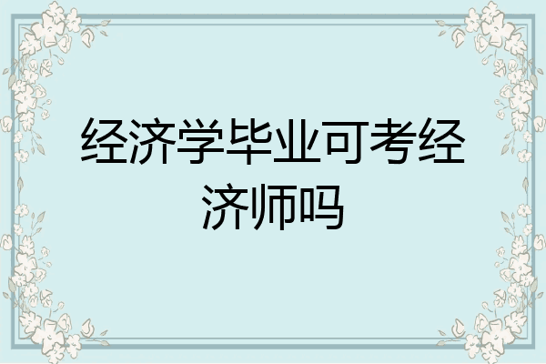 经济学毕业可考经济师吗