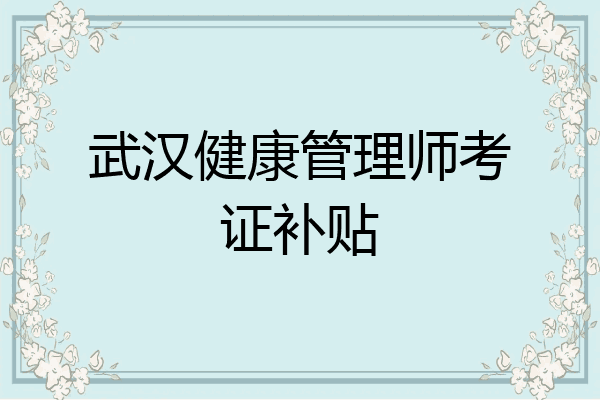 武汉健康管理师考证补贴