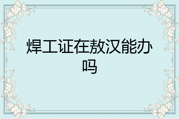 焊工证在敖汉能办吗